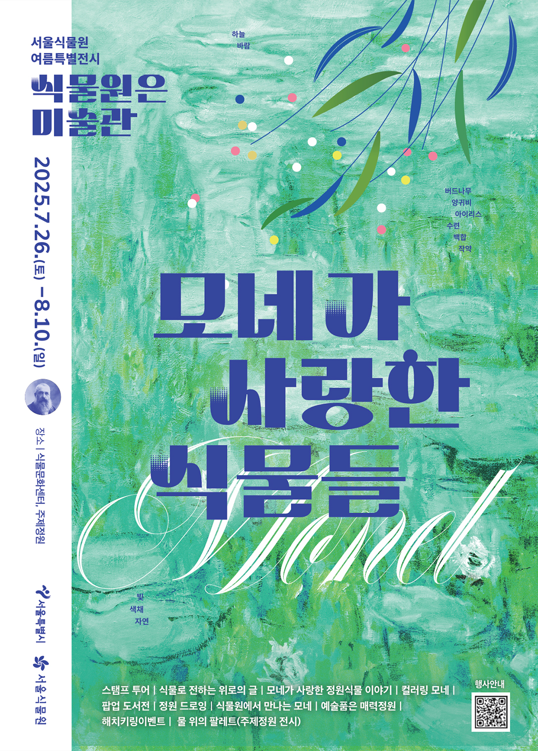 서울식물원 여름특별전시 식물원은 미술관. 2025년7월26일(토)~8월10일(일) 장소:식물문화센터,주제정원. 서울특별시, 서울식물원. 모네가 사랑한 식물들. 하늘, 바람, 버드나무, 양귀비, 아이리스, 수련, 백합, 작약, 빛 색채, 자연. 스탬프 투어, 식물로 전하는 위로의 글, 모네가 사랑한 정원식물 이야기, 컬러링 모네, 팝업 도서전, 정원 드로잉, 식물원에서 만나는 모네, 예술품은 매력정원, 해치키링이벤트, 물 위의 팔레트(주제정원 전시). 행사안내 URL : https://m.site.naver.com/1My0E