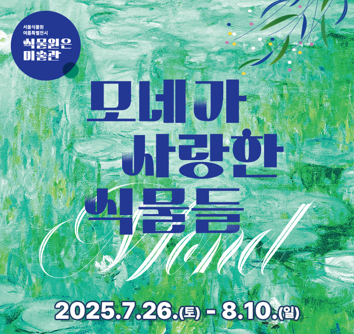 서울식물원 여름특별전시 식물원은 미술관 모네가 사랑한 식물들 2025년 7월 26일(토) ~ 8월 10일(일)