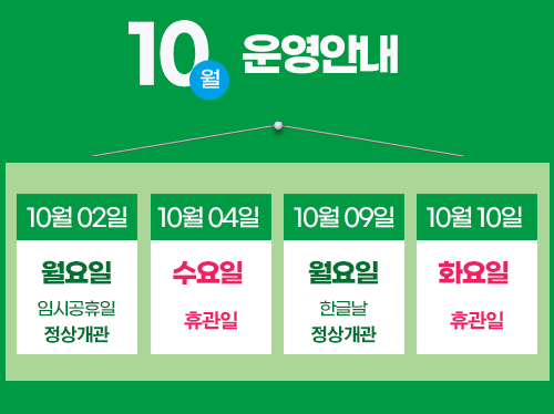 10월 운영안내 / 10월 2일 월요일 임시공휴일 정상개관 / 10월 4일 수요일 휴관일 / 10월 9일 월요일 한글날 정상개관 / 10월 10일 화요일 휴관일