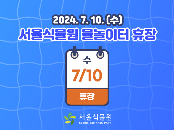 2024.7.10.(수) 서울식물원 물놀이터 휴장
7.10.(화) 휴장